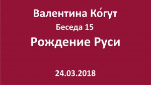 «Рождение Руси» - Беседа 15 с Валентиной Когут