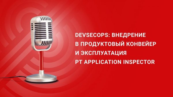 DevSecOps: внедрение в продуктовый конвейер и эксплуатация PT Application Inspector