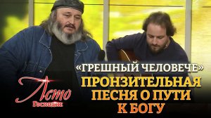 «ГРЕШНЫЙ ЧЕЛОВЕЧЕ». ПРОНЗИТЕЛЬНАЯ ПЕСНЯ О ПУТИ К БОГУ