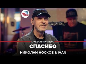 Николай Носков & IVAN - Спасибо (LIVE @ Авторадио)