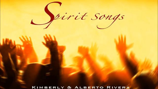 Kimberly And Alberto Rivera - Spirit Songs Full Album 2017