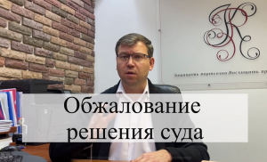 Обжалование решения суда с помощью юриста