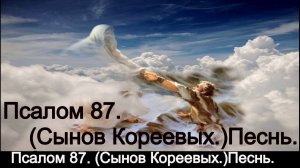 Псалом 87. (Сынов Кореевых.)