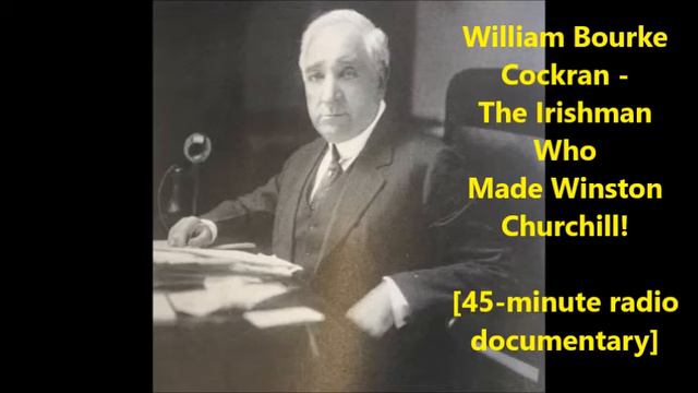 William Bourke Cockran- The Irishman Who Made Winston Churchill! [45-minute radio documentary] смотреть онлайн