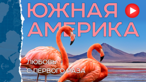 Южная Америка. Большое путешествие мечты. Любовь с первого раза.