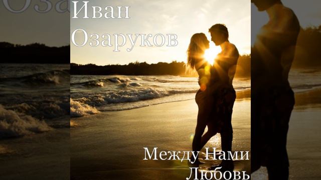 Иван Озаруков - Между нами любовь (2021) смотреть онлайн