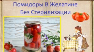 Помидоры В Желатине Без Стерилизации / Книга Рецептов / Bon Appetit