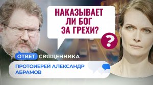 НАКАЗЫВАЕТ ЛИ БОГ ЗА ГРЕХИ? / ОТВЕТ СВЯЩЕННИКА