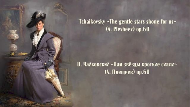 П. Чайковский «Нам звёзды кроткие сияли»ор.60 P. Tchaikovsky «The Gentle Stars Shone For Us»op.60