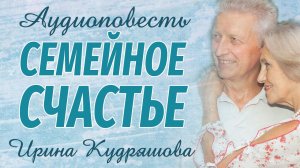 СЕМЕЙНОЕ СЧАСТЬЕ. Новая аудиоповесть. Ирина Кудряшова. Аудиокниги