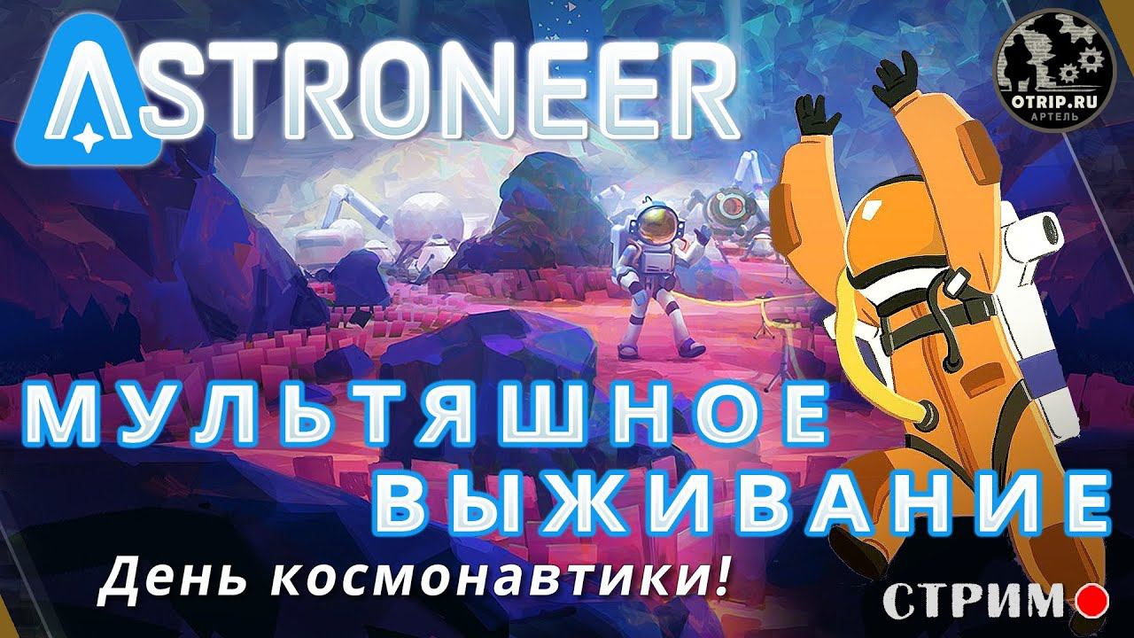 ASTRONEER ● День космонавтики! / стрим смотреть онлайн