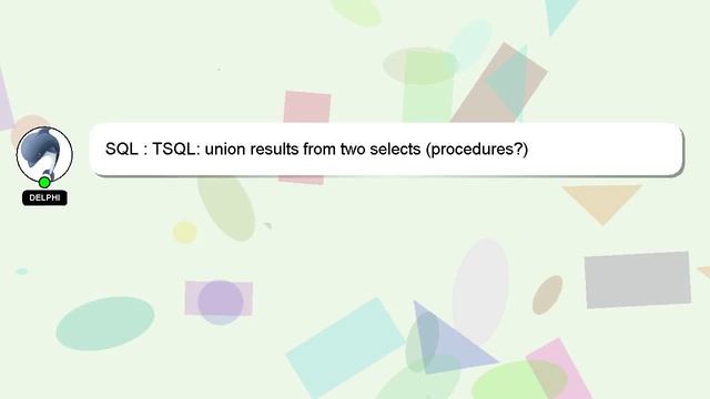 SQL : TSQL: union results from two selects (procedures?) смотреть онлайн