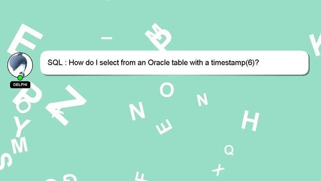 SQL : How do I select from an Oracle table with a timestamp(6)? смотреть онлайн