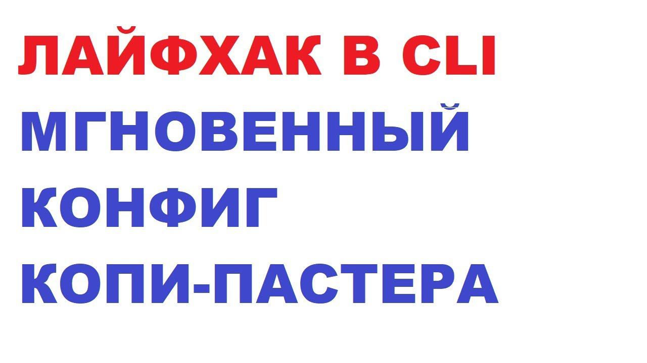 Секреты копи-пастера или как быстро создавать грамотные конфигурации в командной строке CLI смотреть онлайн