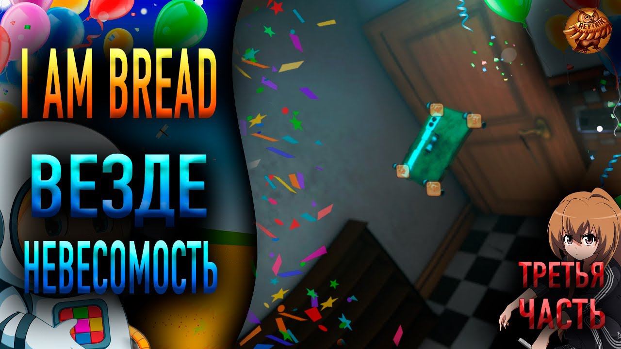 I am Bread ❥ ВЕЗДЕ НЕВЕСОМОСТЬ ❥ #3 смотреть онлайн