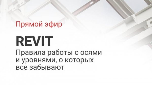 Вебинар о скрытых функциях Revit при работе с осями и уровнями. BIM Support. Дмитрий Легостаев