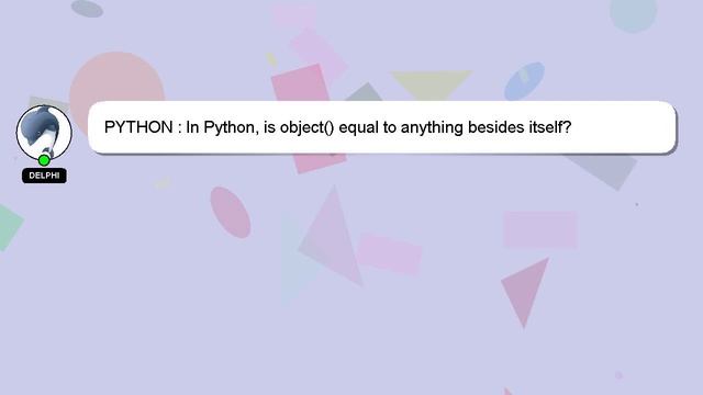 PYTHON : In Python, is object() equal to anything besides itself? смотреть онлайн
