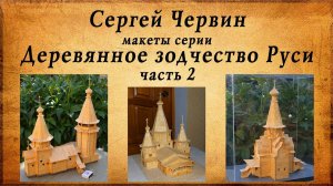 Шедевры из спичек, Сергей Червин, макеты серии деревянное зодчество руси, часть 2