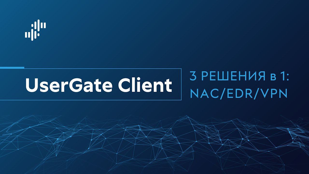 UserGate Client - 3 решения в 1: NAC, EDR, VPN смотреть онлайн