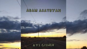 Aram Asatryan- Ays Gisher/ Арам Асатрян -Айс Гишер