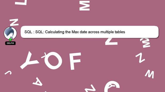 SQL : SQL: Calculating the Max date across multiple tables смотреть онлайн