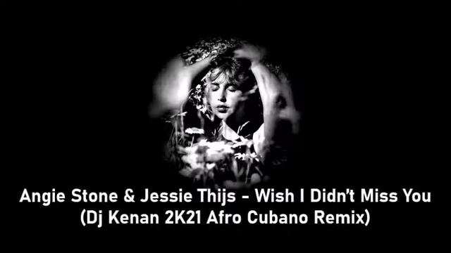 Angie Stone & Jessie Thijs - Wish I Didn’t Miss You (Dj Kenan 2K21 Afro Cubano Remix)
