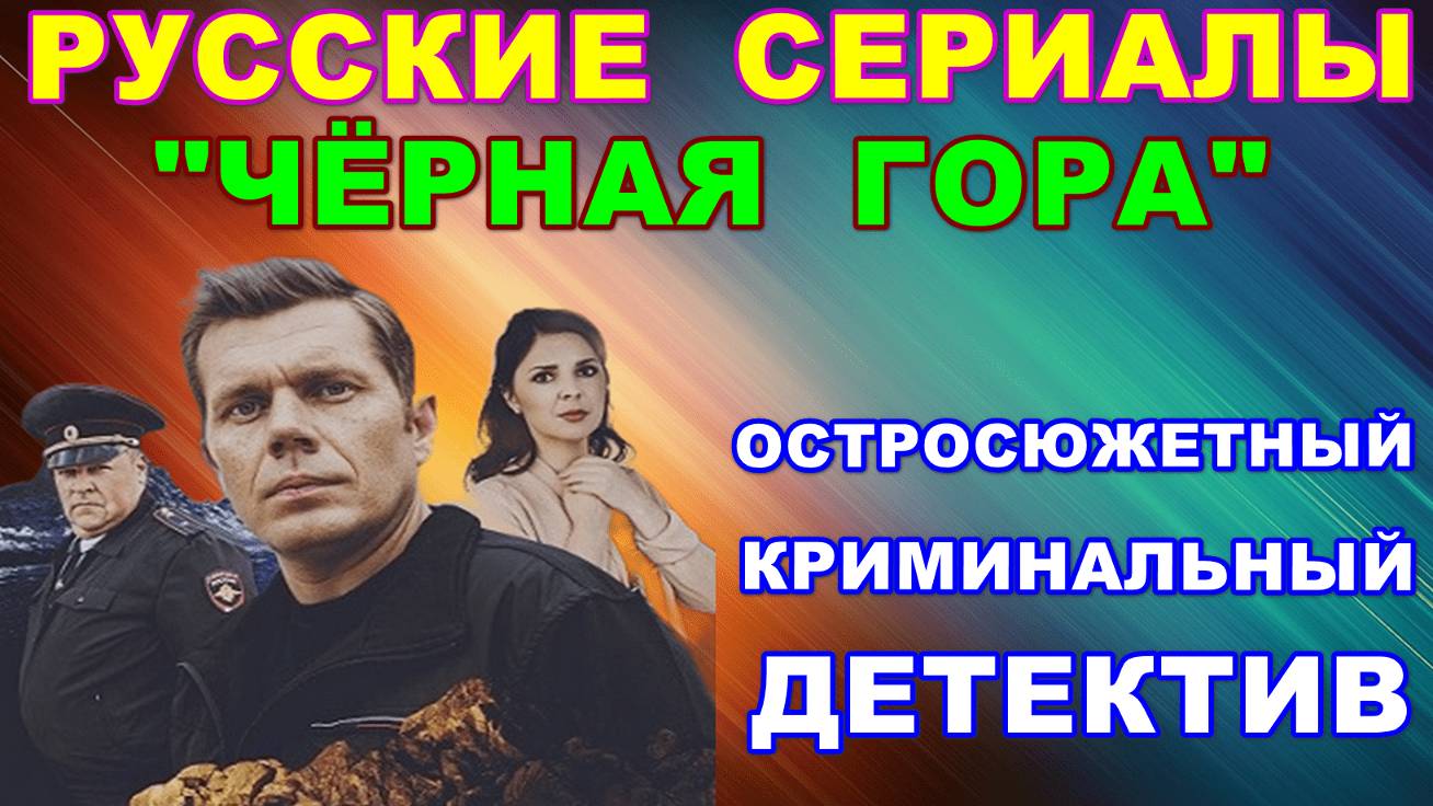 Русские сериалы: Новинки-2024. Остросюжетный криминальный детектив: "Чёрная гора" смотреть онлайн