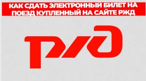 КАК СДАТЬ ЭЛЕКТРОННЫЙ БИЛЕТ НА ПОЕЗД КУПЛЕННЫЙ НА САЙТЕ РЖД