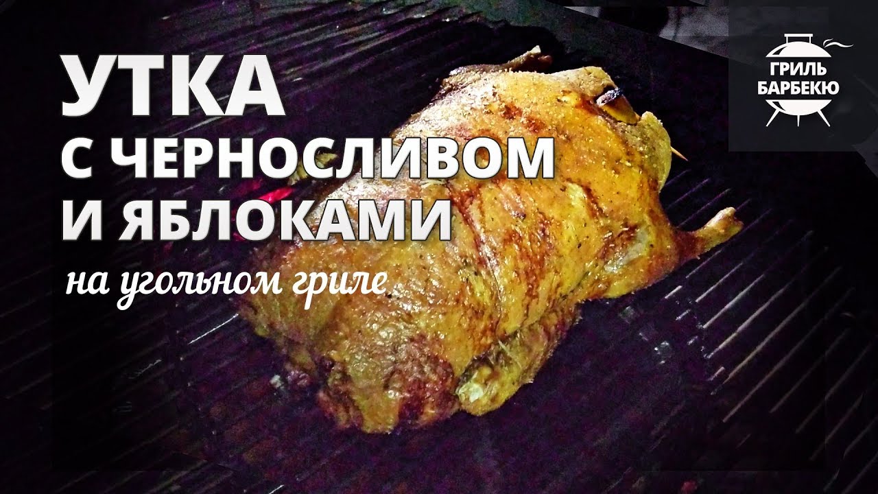 Утка с черносливом и яблоками на гриле (рецепт для угольного гриля) смотреть онлайн