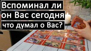 Таро?ВСПОМИНАЛ ЛИ ОН ВАС СЕГОДНЯ? Что думал о Вас?? /Общий онлайн расклад ?