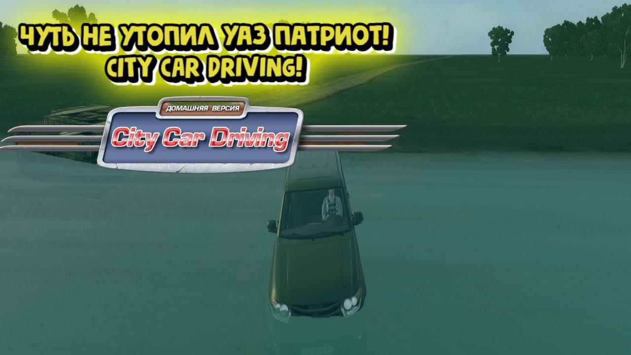 ЧУТЬ НЕ УТОПИЛ УАЗ ПАТРИОТ!CITY CAR DRIVING! смотреть онлайн
