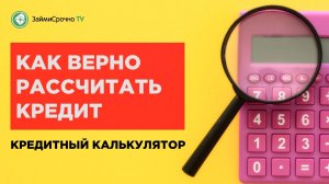 Кредитный калькулятор. Как правильно рассчитать свой кредит?