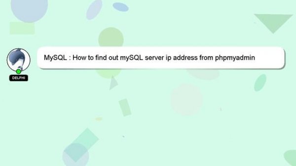 MySQL : How to find out mySQL server ip address from phpmyadmin