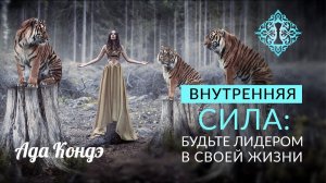 ВНУТРЕННЯЯ СИЛА: КАК БЫТЬ ЛИДЕРОМ В СВОЕЙ ЖИЗНИ Ада Кондэ