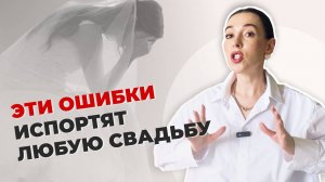 5 ОШИБОК, КОТОРЫЕ ИСПОРТЯТ ЛЮБУЮ СВАДЬБУ