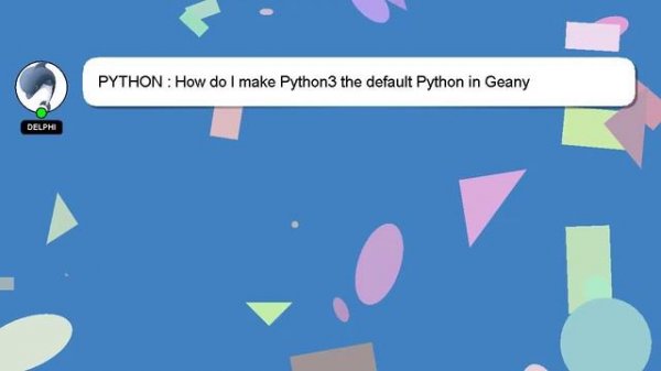 PYTHON : How do I make Python3 the default Python in Geany