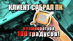 Клиент собрал ПК, а температура 100 градусов!