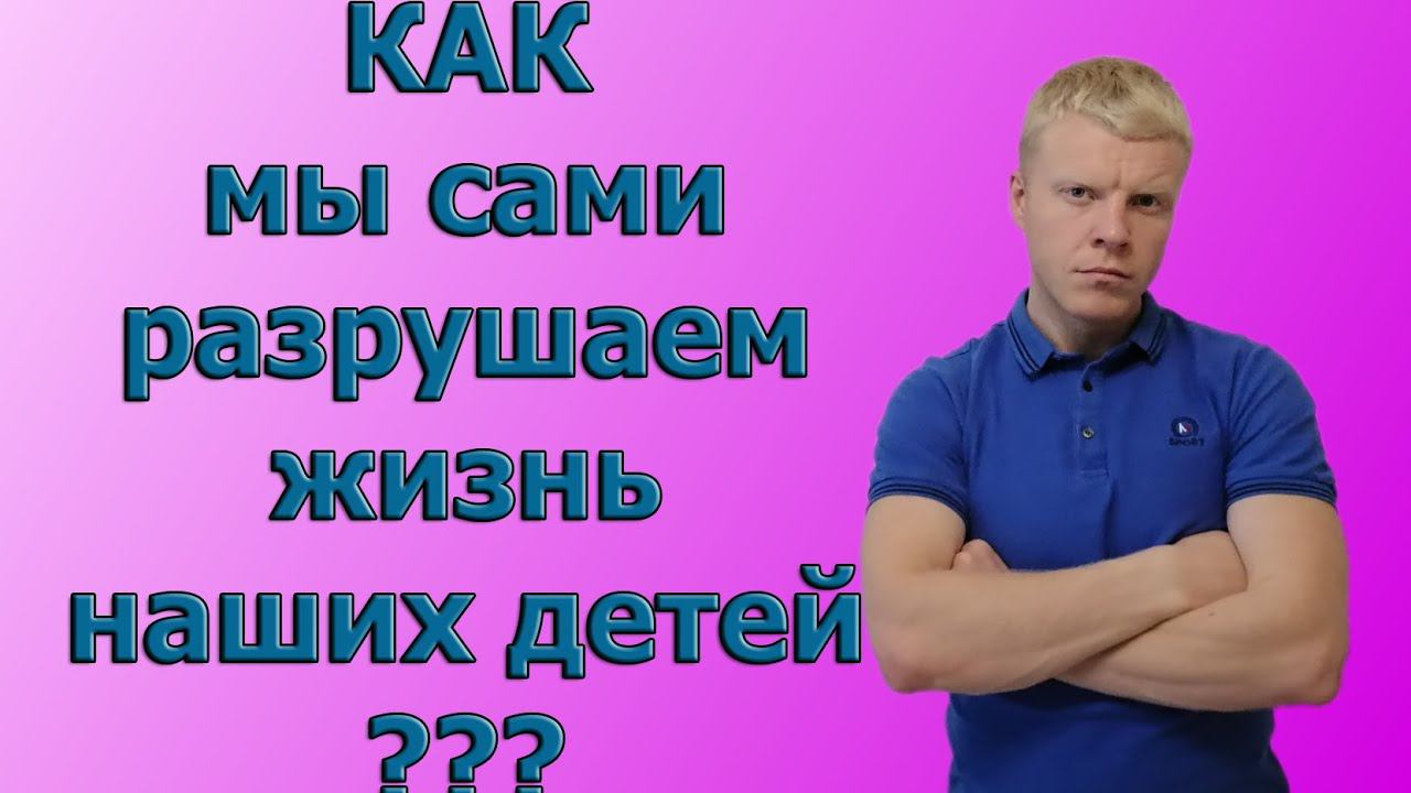 КАК мы разрушаем жизнь наших детей смотреть онлайн