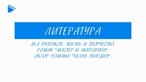11 класс - Литература - М.А. Булгаков. Роман "Мастер и Маргарита". Обзор романа "Белая гвардия"