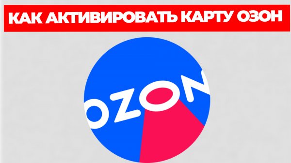 КАК АКТИВИРОВАТЬ КАРТУ ОЗОН