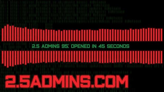 2.5 Admins 95: Opened in 45 Seconds смотреть онлайн