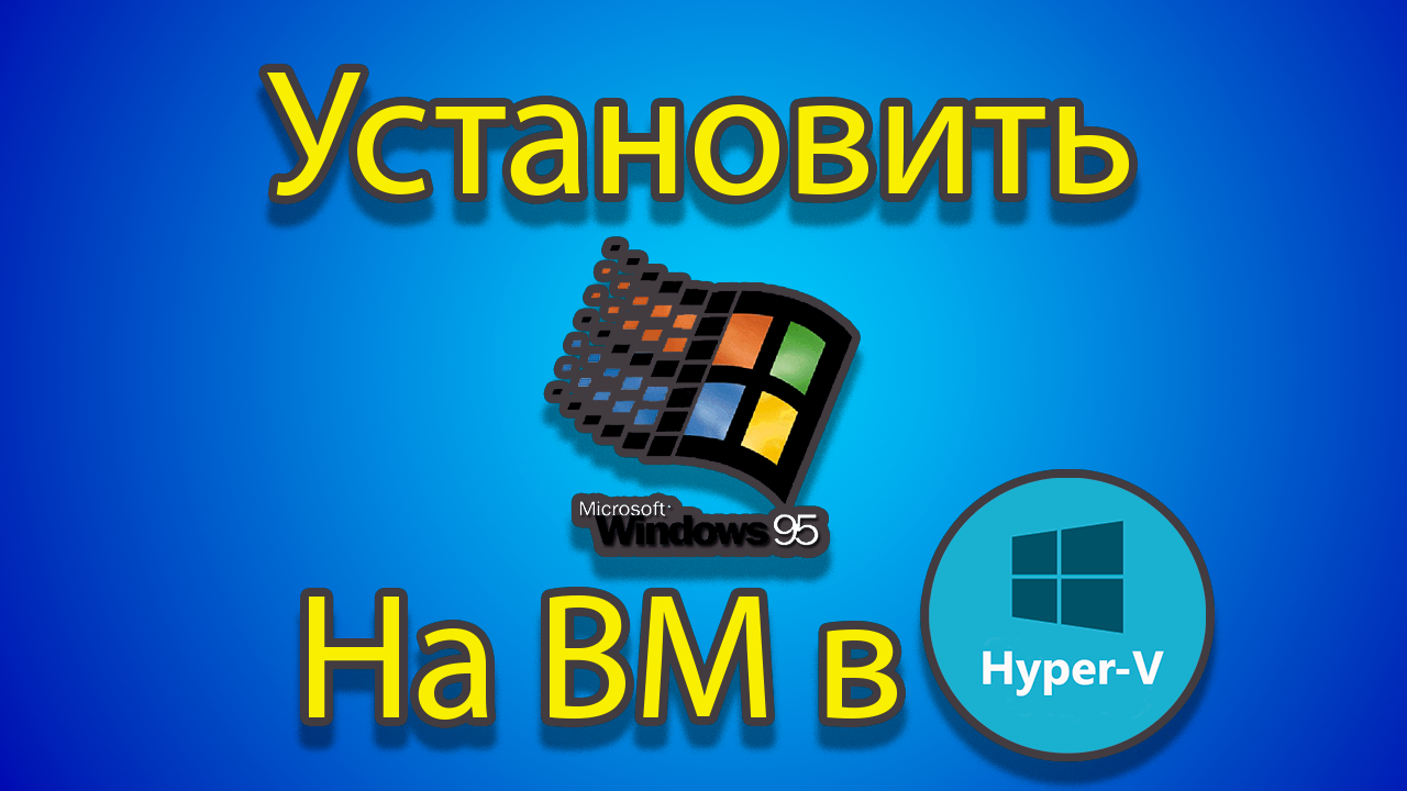 Как установить windows 95 на созданную машину в hyper-v смотреть онлайн