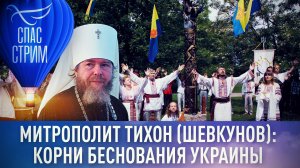 МИТРОПОЛИТ ТИХОН (ШЕВКУНОВ): КОРНИ БЕСНОВАНИЯ УКРАИНЫ