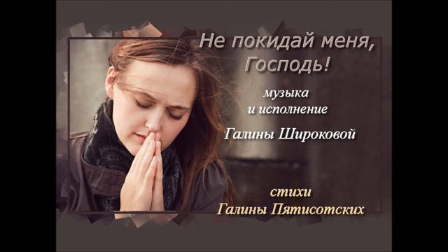 Не покидай меня, Господь! Музыка и исполнение Галины Широковой, стихи Галины Пятисоотских смотреть онлайн