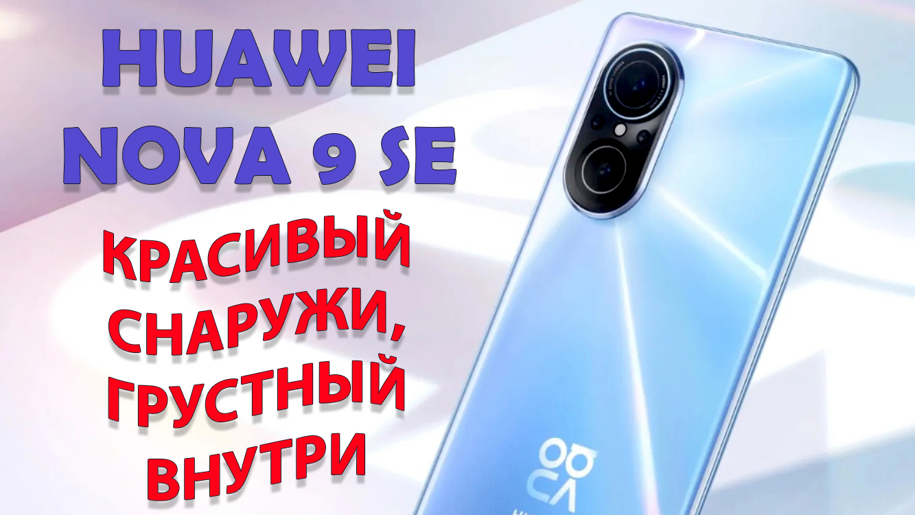 Красивый снаружи, грустный внутри! Huawei Nova 9 SE честный обзор