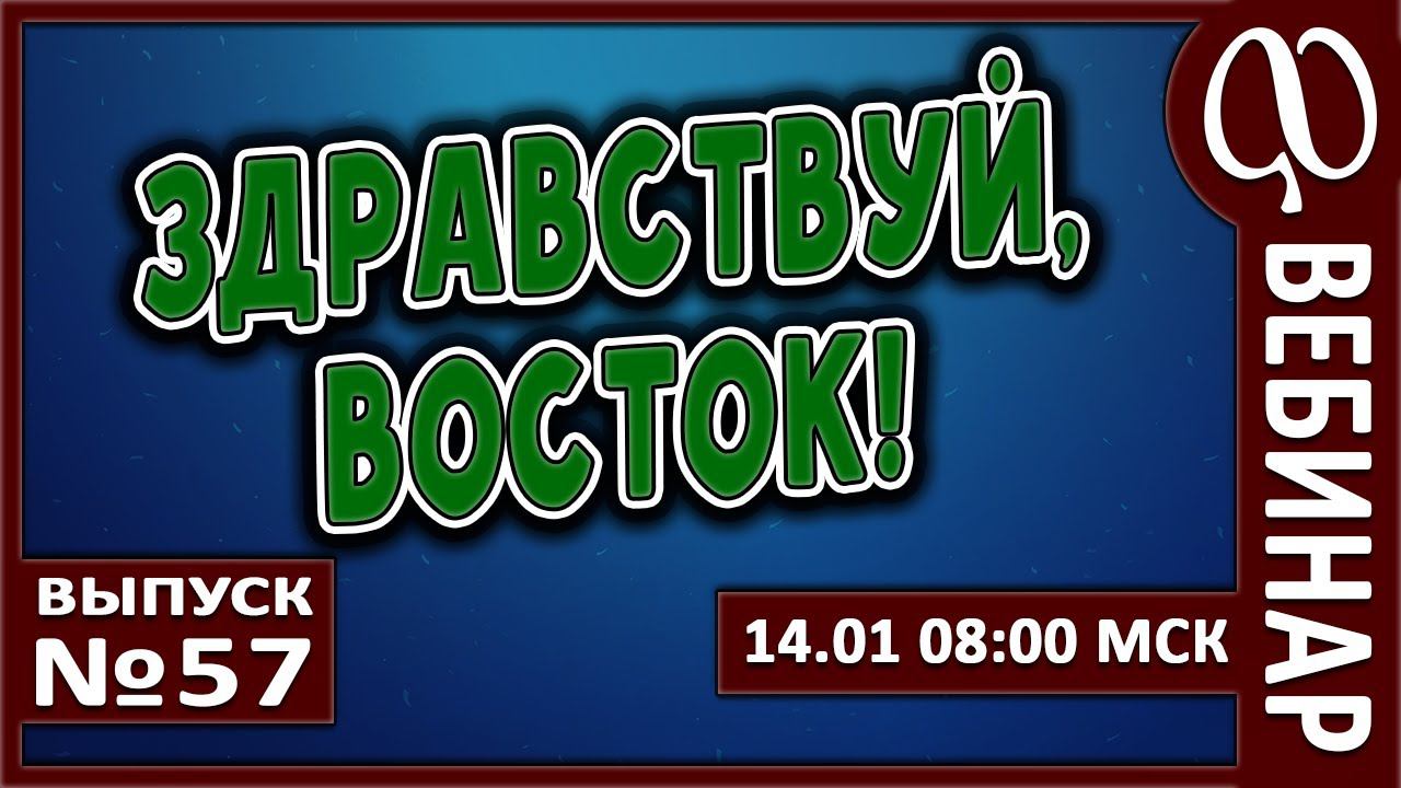 ВЕБИНАР №57. ЗДРАВСТВУЙ, ВОСТОК! смотреть онлайн