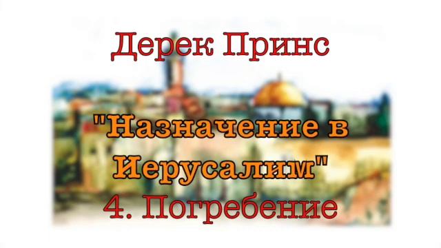 Дерек Принс "Назначение в Иерусалим" 4. Погребение смотреть онлайн