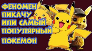 ФЕНОМЕН ПИКАЧУ ИЛИ САМЫЙ ПОПУЛЯРНЫЙ ПОКЕМОН