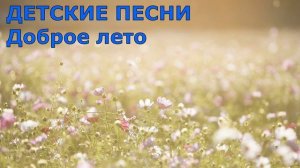 ДЕТСКИЕ ПЕСНИ Доброе лето