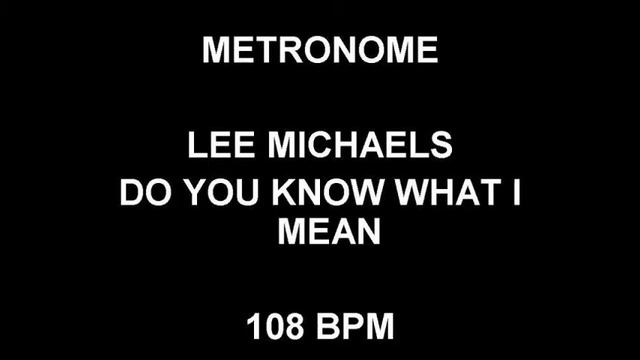 METRONOME 108 BPM Lee Michaels DO YOU KNOW WHAT I MEAN смотреть онлайн